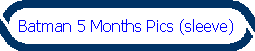 Batman 5 Months Pics (sleeve)